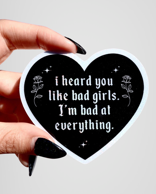 I Heard You Like Bad Girls I'm Bad at Everything – Heart Shaped Waterproof Sticker