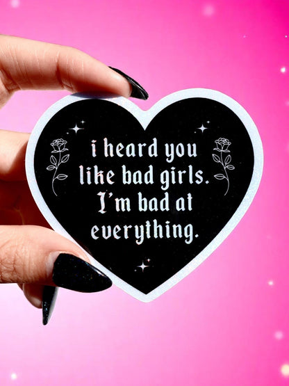 I Heard You Like Bad Girls I'm Bad at Everything – Heart Shaped Waterproof Sticker